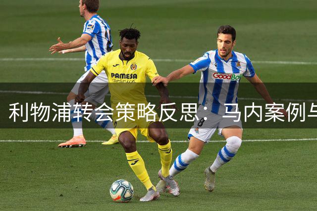 利物浦转会策略反思：马内案例与休斯决策得失